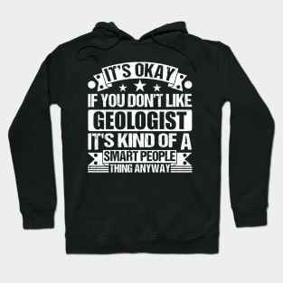 It's Okay If You Don't Like Geologist It's Kind Of A Smart People Thing Anyway Geologist Lover Hoodie